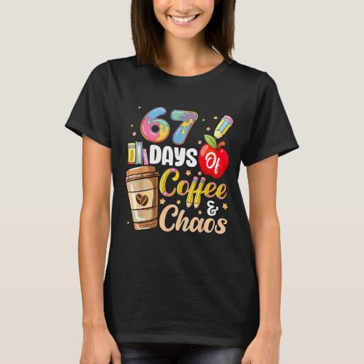 67 Days Of Coffee &amp; Chaos Funny Teacher Six Se T-shirt (Voorkant)