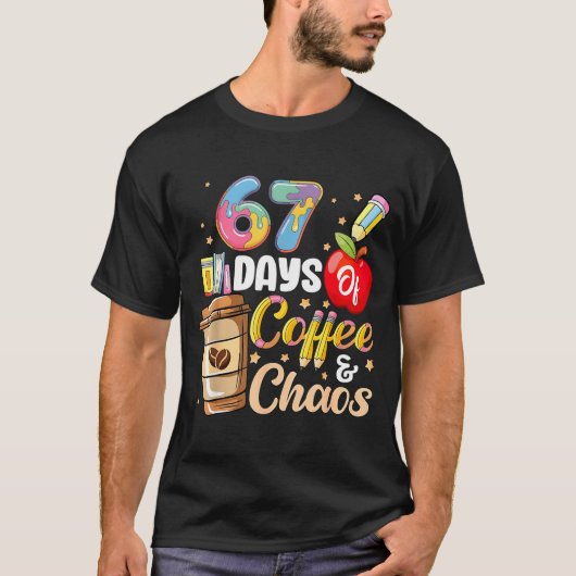 67 Days Of Coffee &amp; Chaos Funny Teacher Six Se T-shirt (Voorkant)