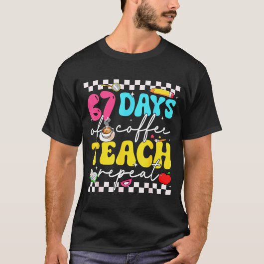 67 Days Of Coffee Teach Repeat Funny Six Seven Mem T-shirt (Voorkant)