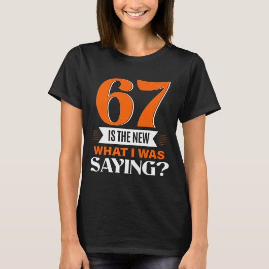 67 Is The New What I Was Saying Funny 67th Birthda T-shirt (Voorkant)