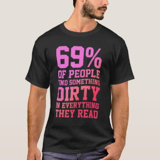 69 Of People Find Something Dirty In Everything Th T-shirt