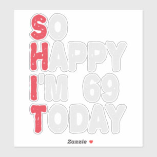 69e verjaardag... dus blij dat ik 69 ben... vandaa sticker