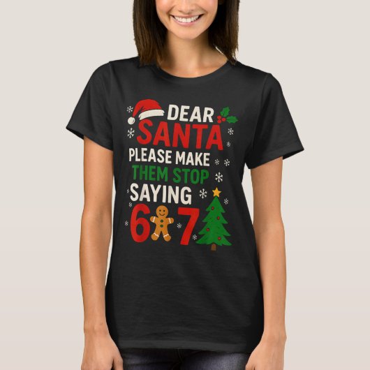 6 7 Christmas Six Seven Dear Santa Make Them Stop  T-shirt (Voorkant)