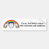 6 AM Needs Unicorns Bumpersticker (Voorkant)