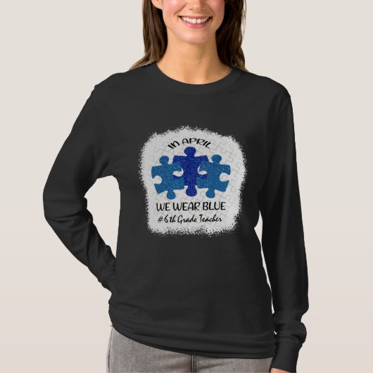 6th Grade Teacher Autism Awareness In April We Wea T-shirt (Voorkant)