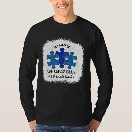 6th Grade Teacher Autism Awareness In April We Wea T-shirt (Voorkant)
