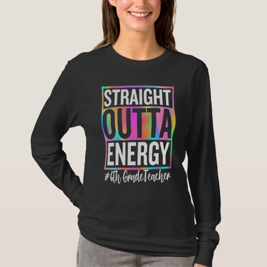 6th Grade Teacher Straight Outta Energy Teacher Li T-shirt (Voorkant)