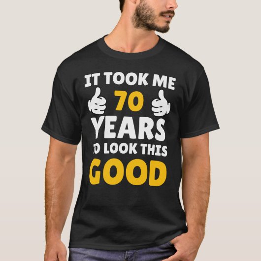 70 Birthday It Took Me Years To Look This Good T-shirt (Voorkant)