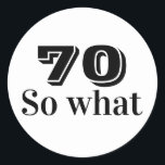 70 dus wat Funny Gezegde 70th Birthday Ronde Sticker<br><div class="desc">70 dus wat een Funny Gezegde 70th Birthday Sticker. Moderne zwarte typografie. Een leuk en inspirerend cadeau voor een man of vrouw die de 70e verjaardag viert. Perfect voor een persoon met een gevoel van humor. U kunt het leeftijdsnummer wijzigen.</div>