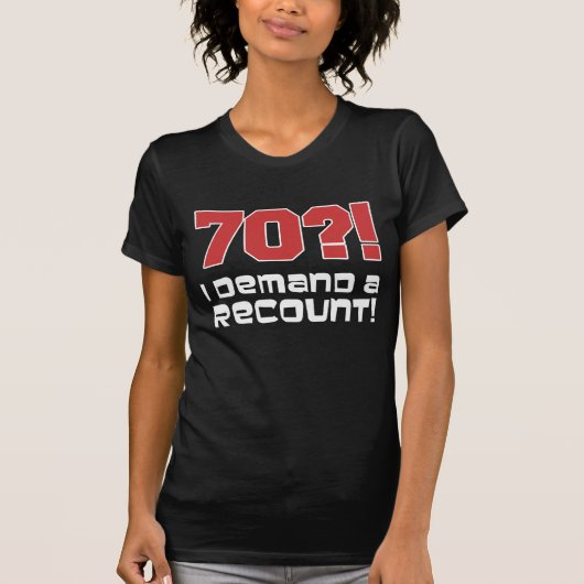 70?! Ik eis een hertelling T-shirt (Voorkant)