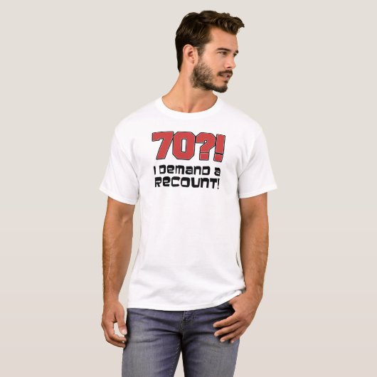 70?! Ik eis een hertelling T-shirt (Voorkant volledig)
