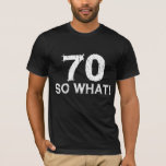 70 So What beroemd gemaakt door 70th Birthday T-shirt<br><div class="desc">70 Dus wat een grappig citaat 70ste verjaardag T-shirt. Een modern t-shirt met een motivatie en grappige quote 70 So what! Geweldig als verjaardagscadeau idee voor een persoon met een gevoel van humor</div>