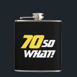 70 Wat een Motivatie Funny 70th Birthday Heupfles<br><div class="desc">70 dus wat - personaliseerbare motivatie en grappige verjaardagsfles. Een geweldig verjaardagscadeau-idee voor een man dat 70-jarig is en een gevoel van humor heeft. De tekst leest 70 Dus wat - u kunt het leeftijdsnummer wijzigen. De tekst is geel en zwart. Groot cadeau voor 70 jaar oud man.</div>