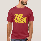 70 Wat grappig Inspirerend citaat 70ste verjaardag T-shirt (Voorkant)