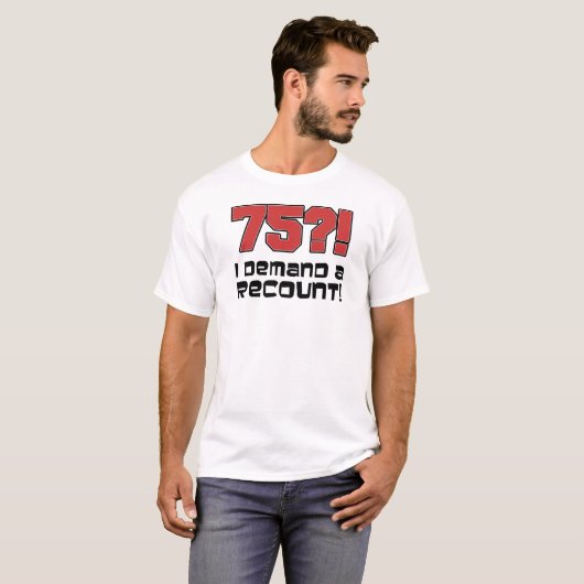 75?! Ik eis een hertelling T-shirt (Voorkant volledig)