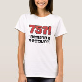75?! Ik eis een hertelling T-shirt (Voorkant)