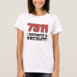 75?! Ik eis een hertelling T-shirt