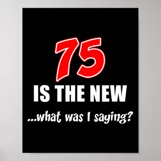 75 Is The New What Was I Saying Funny Joke Poster (Voorkant)