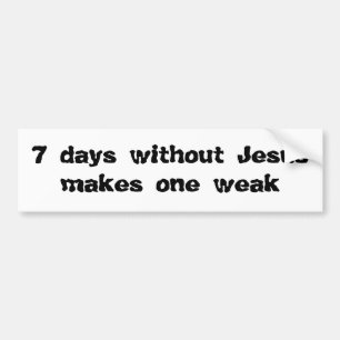 7 dagen zonder Jezus maakt je zwak Bumpersticker