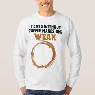7 dagen zonder koffie maakt één WEAK T-shirt