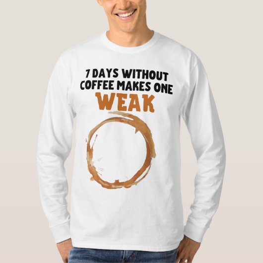 7 dagen zonder koffie maakt één WEAK T-shirt (Voorkant)