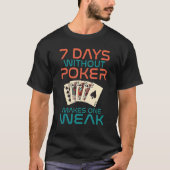 7 Days without Poker makes one Weak Game Playing C T-shirt (Voorkant)