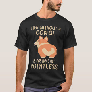 7 Leven Zonder Een Corgi Is Mogelijk Maar Zinloos T-shirt