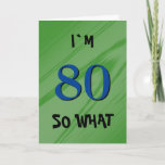 80 Dus wat 80ste Birthday Funny Quote Kaart<br><div class="desc">80 Dus welke 80ste Birthday Funny Quote Card. Een groot wenskaart voor iemand die hun 80ste verjaardag viert. Het komt met een grappig citaat dat ik 80 ben,  dus wat,  en perfect is voor iemand met een gevoel van humor. Pas de tekst binnen aan of wissel.</div>