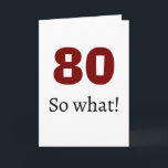80 dus wat Funny Quote Humor 80e Verjaardag Kaart<br><div class="desc">80 dus wat een Funny Quote Humor 80th Birthday Kaart. Een wenskaart voor iemand die 80 jaar is. Het wordt geleverd met een grappige quote 80 dus wat,  en is perfect voor een persoon met een gevoel van humor.</div>