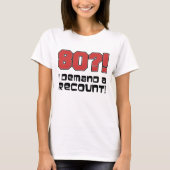80?! Ik eis een hertelling T-shirt (Voorkant)