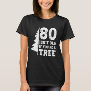 80 Is Niet Oud Als Je Een Boom Bent 80ste Verjaard T-shirt