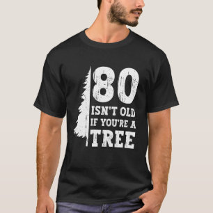 80 is niet oud als je een boom bent 80ste verjaard t-shirt