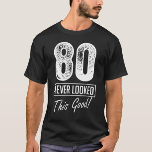 80 jaar oud zag er nog nooit zo goed uit op 80ste t-shirt