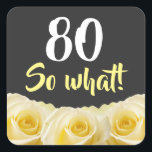 80 wat Funny Yellow Rose Floral 80th Birthday Vierkante Sticker<br><div class="desc">80 dus wat grappige Gele Rose bloeit 80ste verjaardag Sticker. Mooie gele rozen. Grappig en inspirerend citaat 80 zo wat - geweldig voor een persoon met een gevoel van humor. De tekst is in witte en gele kleuren. Je leeftijd optellen.</div>