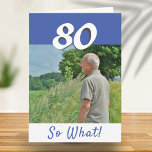 80e verjaardag Funny Positive Foto gepersonaliseer Kaart<br><div class="desc">80ste verjaardag aangepast wenskaart voor iemand die 80 jaar viert. Het komt met een grappig en motivatie citaat 80 So What! en is perfect voor een persoon met een gevoel van humor. De kaart is in blauwe en witte kleuren. Neem uw foto in de sjabloon op. U kunt het jaaraantal...</div>