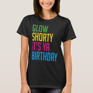 80s Glow Party Glow Shorty Het is Ya Verjaardag Gl T-shirt