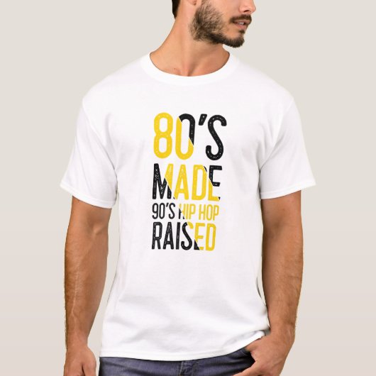 80'S Made 90'S Hip Hop Raised Apparel T-shirt (Voorkant)