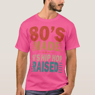 80'S Made 90'S Hip Hop Raised Apparel T-shirt