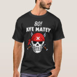 80th Birthday Pirate Aargh Matey 80 pun T-shirt<br><div class="desc">80th Birthday Pirate Aargh Matey 80 pun</div>