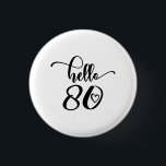 80th Birthday Women Hello 80 Cute 80 Years Old Ronde Button 3,2 Cm<br><div class="desc">80th Birthday Women Hello 80 Cute 80 Years Old - The perfect and cute 80th birthday gift for women! Makes a great outfit or decoration for a birthday party. Awesome gift for your friend or mom,  wife,  grandma or sister.</div>