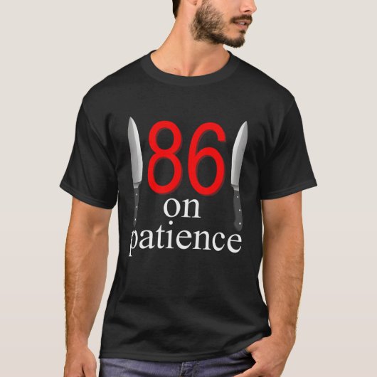 86 On Patience  Humor Kitchen Staff Sarcasm T-shirt (Voorkant)