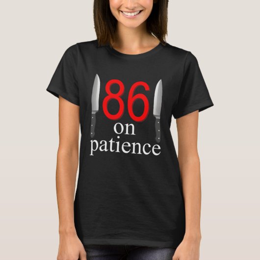 86 On Patience  Humor Kitchen Staff Sarcasm T-shirt (Voorkant)