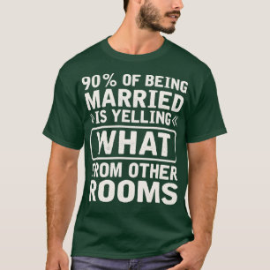 90 van getrouwd zijn is schreeuwen wat van andere t-shirt