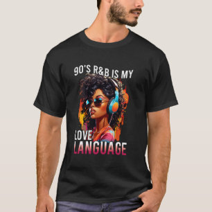 90's R&B Is My Love Language RnB Soul Fan Music Fe T-shirt