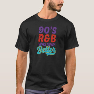 90s R&b was veel beter dan ik van de jaren '90 hie T-shirt