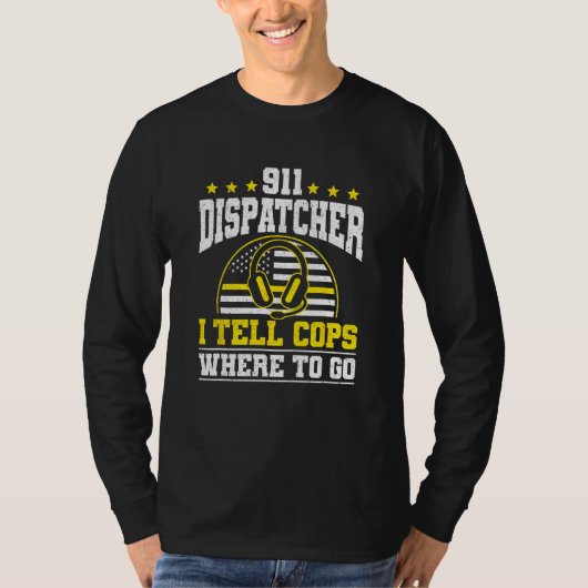 911 Dispatcher I Tell Cops Where To Go T-shirt (Voorkant)