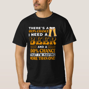 99,9% kans dat ik een biertje nodig heb t-shirt