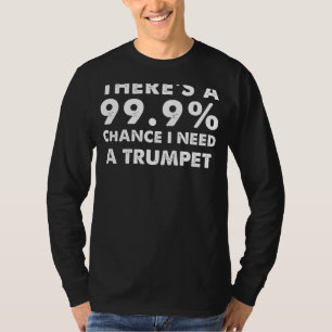 99,9% kans dat ik een trompet nodig heb Grappige T-shirt