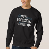 99% Precisie 1% Koffie Funny Kwaliteitsingenieur Trui (Voorkant)