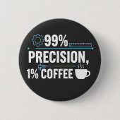 99% Precisie 1% Koffie Grappige Kwaliteitsingenieu Ronde Button 5,7 Cm (Voorkant)